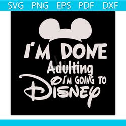 i'm done adulting i'm going to disney shirt svg, disney shirt svg, disney world svg, disney castle, silhouette cameo svg