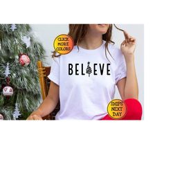 believe shirt, christmas gift, merry christmas, family christmas outfit, women christmas tee, xmas holiday, christmas sh