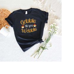 Gobble Til You Wobble Shirt, Cute Thanksgiving Shirt, Funny Thanksgiving, Family Matching Shirt, Thankful and Blessed Sh