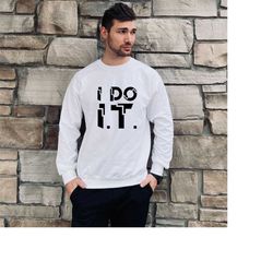 funny i do i.t. guy sweatshirt, it tech gift, information technology sweat, tech support sweat, technical support, compu