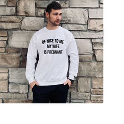 husband to daddy graphic sweatshirt, pregnancy reveal t-shirt, expecting dad gift idea, be nice to me, i'm going to be a