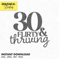 thirty flirty & thriving 30th happy birthday svg instant download cricut svg 18 t shirt