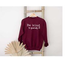 be kind to yourself sweatshirt, love yourself hoodie, kindness crewneck, to yourself shirt, positivity sweatshirt , insp