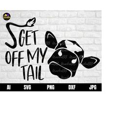 get off my tail svg, funny southern cow svg, get off my tail farm cow svg, cow svg, tail svg, cow farm svg, instant down
