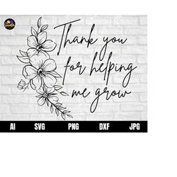 thank you for helping me grow svg, flower svg, teacher grow svg, thank you teacher svg, teacher svg, thank you svg, best
