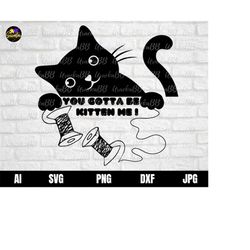cat quotes svg, you gotta be kitten me svg, meow svg, cat svg, funny cat svg, kitten svg, cute cat svg, cute kitten svg,