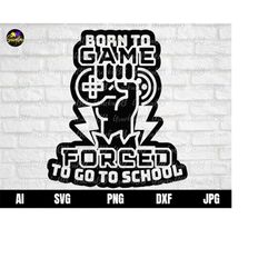 born to game forced to go to school svg, gamer shirt svg, back to school svg, video game lover svg, funny gaming quotes