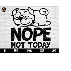 nope not today svg, dog svg, sassy svg, snarky svg, humorous svg, sarcastic svg, nope not today dog svg, dog quotes svg,