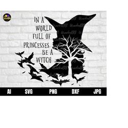 in a world full of princesses be a witch svg, halloween svg, halloween decor, witch svg, halloween shirt svg cut file cr