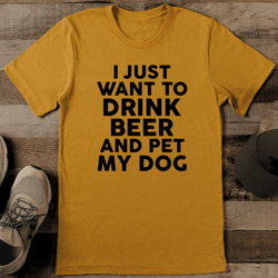 i just want to drink beer & pet my dog tee