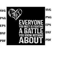 be kin-d every-one you meet is fight-ing a battle svg download