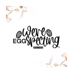 we're eggspecting svg, easter pregnancy announcement svg, easter baby announcement svg, easter egg pregnancy svg, easter