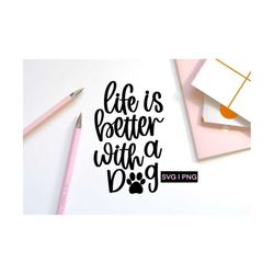 life is better with a dog svg, dog lover svg, dog quotes svg, dog sayings svg, dog mom svg, paw print svg, puppy svg, do