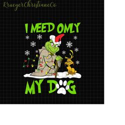 i need only my dog png, grinch christmas png, merry grinchmas png, funny grinch christmas png, grinch santa hat png, mer