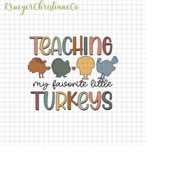 teaching my little turkeys png, teacher thanksgiving png, fall teacher png, one thankful teacher, funny turkey teacher,