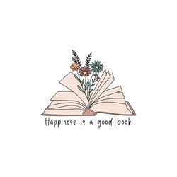 happiness is a good book sublimation png jpg, book lover png, reading png, books png, book with flowers png, teaching pn