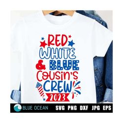 4th of july svg, cousin crew 2023 svg, red white & blue cousin crew 2023 svg, fourth of july, patriotic shirts, 4th of j