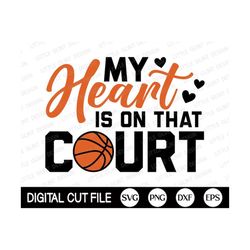 my heart is on that court svg, basketball heart svg, basketball png, basketball mom shirt, png, dxf, svg files for cricu