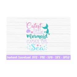 cutest little mermaid svg, under the sea svg, summer svg, dxf, png, eps, jpeg, cut file, cricut, silhouette, print, inst