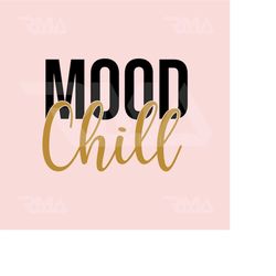 mood chill, chill mood svg, funny svg, chill svg, dxf, svg files for cricut, iron on, digital download, humor svg