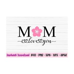 i love you mom svg, mom svg, mother's day svg, mom sign, dxf, png, eps, jpeg, cut file, cricut, silhouette, print, insta