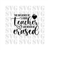 the influence of a good teacher can never be erased svg png dxf files, teacher life svg, teacher gift svg, teacher quote