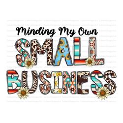 minding my own small business png, cowhide, small business png, leopard, sunflower, small, sublimation designs downloads