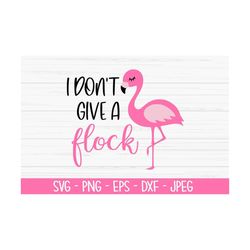 i don't give a flock svg, summer svg, flamingo svg, dxf, png, eps, jpeg, cut file, cricut, silhouette, print, instant do