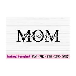 i love you mom svg, mom monogram svg, mother's day svg, mom sign, dxf, png, eps, jpeg, cut file, cricut, silhouette, pri