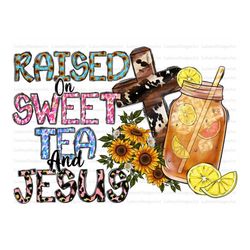 raised on sweet and tea jesus png, western, jesus png, tea png, sweet tea png, cross, raised on sweet, digital download,