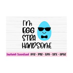 i'm eggstra handsome svg, easter funny svg, baby kids boy svg, dxf, png, eps, jpeg, cut file, cricut, silhouette, print,