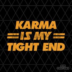 karma is my tight end svg cutting digital file