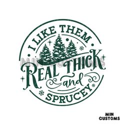 i like them real thick and sprucey svg digital cricut file