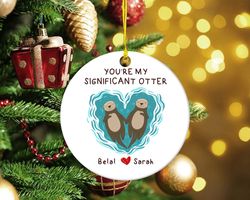 custom couple christmas ornament, youre my significant otter ornament, couple xmas gifts