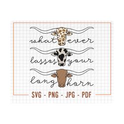 whatever lassos your longhorn svg & png, western svg, western png, longhorn svg, rowdy svg, svg, sassy svg, lasso svg, t