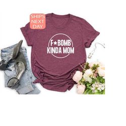 f bomb kinda mom  shirt, mama t-shirt, mommy tee, funny mother gift, gift for mom, mothers day shirt, mothers day gift,