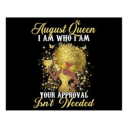 August Queen I Am Who I Am Png Design, Black Girl Magic PNG Sublimation Design, August Birthday Queen PNG File, Blessed