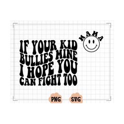 if your kid bullies mine i hope you can fight too svg png, front and back tees, wavy, mama, mom shirts, sublimation, dig