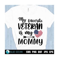 veteran svg, my favorite veteran is my mommy svg, veterans day svg, hero svg