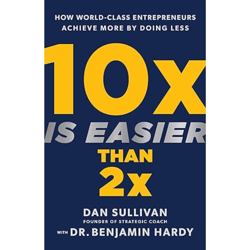 10x is easier than 2x: how world-class entrepreneurs achieve more by doing less