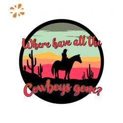 where have all the cowboys gone | retro sublimations, western sublimations, designs downloads, png clipart, shirt design