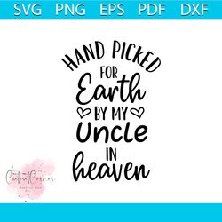 hand picked for earth by my uncle in heaven svg, newborn svg, png, eps, dxf, cricut, cut files, silhouette files, downlo