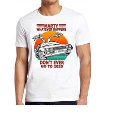 marty whatever happens don't go to 2020 back to the future meme gift funny gamer cult movie music  style unisex tee t sh