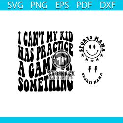 i can't my kid has practice a game or something svgpng, mama svg, mama shirt svg, funny mom svg, funny shirt svg, sport