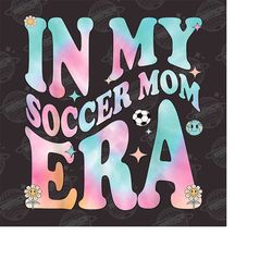 in my soccer mama era png, soccer mom png, soccer lover png, soccer png, soccer shirt png, sports mom png, in my mom era