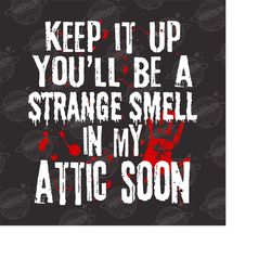 keep it up you'll be a strange smell in my attic soon png, funny halloween quote png, halloween funny png, digital downl