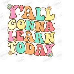 yall gonna learn today png, back to school png, teacher png, teacher gift, school png, gift for teacher, funny teacher p