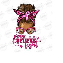 afro messy bun pray fight believe png sublimation design download,breast cancer png,messy bun png,fight cancer png,subli