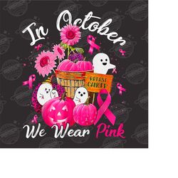 breast cancer png, in october we wear pink png, ghost pumpkin breast cancer warrior png, breast cancer png for shirts, s