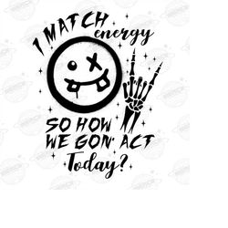 i match energy png, energy png, funny quote png, sassy png, hustler png, skeleton snarky png, retro png, sarcastic funny